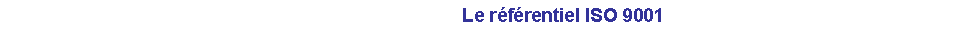 Zone de Texte: Le rfrentiel ISO 9001